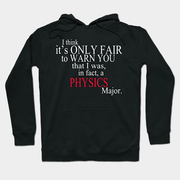 I Think It’s Only Fair To Warn You That I Was, In Fact, A Physics Major Hoodie by delbertjacques